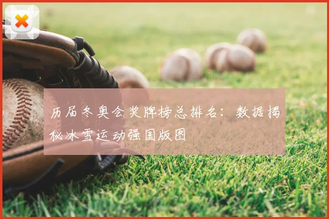 历届冬奥会奖牌榜总排名：数据揭秘冰雪运动强国版图