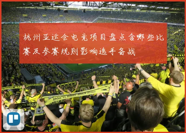 杭州亚运会电竞项目盘点含哪些比赛及参赛规则影响选手备战