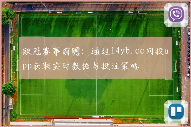 欧冠赛事前瞻：通过14yb.cc网投app获取实时数据与投注策略